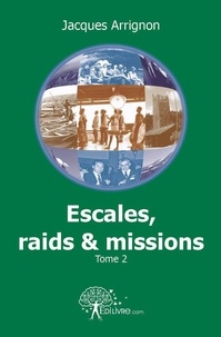 Jacques Arrignon - Escales, raids et missions 2 : Escales, raids et missions - Tome 2.