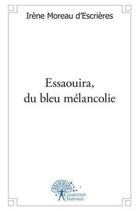 D'escrieres irène Moreau - Essaouira, du bleu mélancolie.
