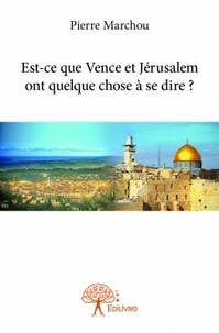 Pierre Marchou - Est-ce que Vence et Jérusalem ont quelque chose à se dire ?.