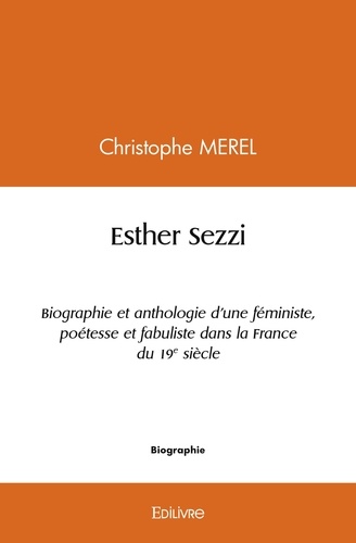 Christophe Mérel - Esther sezzi - Biographie et anthologie d'une féministe, poétesse et fabuliste dans la France du 19e siècle.