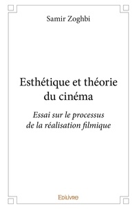 Samir Zoghbi - Esthétique et théorie du cinéma - Essai sur le processus    de la réalisation filmique.