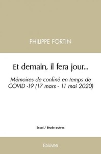 Philippe Fortin - Et demain, il fera jour... - Mémoires de confiné en temps de COVID -19 (17 mars - 11 mai 2020).