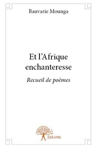 Bauvarie Mounga - Et l'afrique enchanteresse - Recueil de poèmes.
