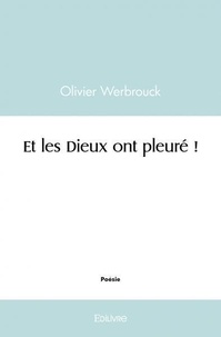 Olivier Werbrouck - Et les dieux ont pleuré !.