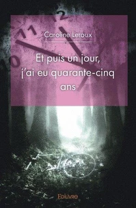 Et puis un jour, j'ai eu quarante cinq ans