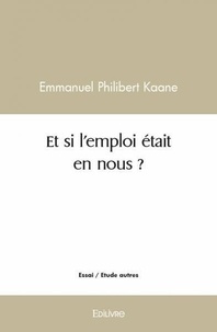 Emmanuel philibert Kaane - Et si l'emploi était en nous ?.