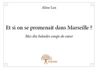 Aline Lux - Et si on se promenait dans marseille ? mes dix balades coups de cœur.