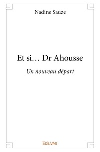 Nadine Sauze - Et si... dr ahousse - Un nouveau départ.
