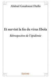 Abdoul Goudoussi Diallo - Et survint la fin du virus ebola - Rétrospective de l’épidémie.