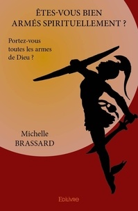 Michelle Brassard - Etes-vous bien armés spirituellement ? - Portez-vous toutes les armes de Dieu ?.