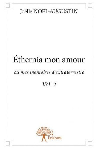 Joëlle Noël-augustin - éthernia mon amour, ou mes mémoires d'extraterrestre vol. 2 - Vol. 2.