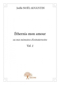 Joëlle Noël-augustin - Éthernia mon amour ou Mes mémoires d'extraterrestr 1 : éthernia mon amour ou mes mémoires d'extraterrestre vol. 1 - Vol. 1.
