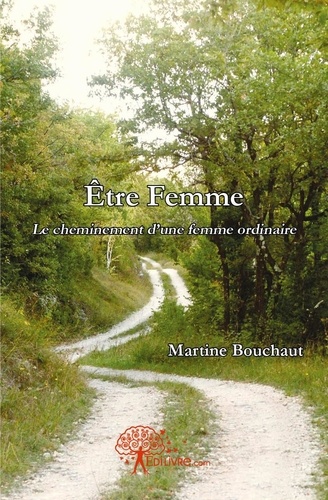 Martine Bouchaut - Etre femme - Le cheminement d'une femme ordinaire.