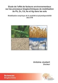 Antoine Joubert - Etude de l'effet de facteurs environnementaux sur les processus biogéochimiques de mobilisation de pb, zn, cd, as et hg dans les sols - Modélisation empirique de la mobilité et phytodisponibilité des ETM.
