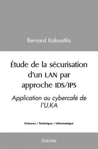 Bernard Kabuatila - étude de la sécurisation d’un lan par approche ids/ips - Application au cybercafé de l’U.KA.