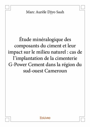Saah marc aurèle Djyo - étude minéralogique des composants du ciment et leur impact sur le milieu naturel : cas de l'implantation de la cimenterie g power cement dans la région du sud ouest cameroun.