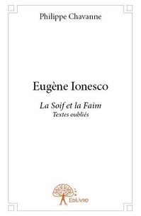 Philippe Chavanne - Eugène ionesco - La Soif et la Faim, Textes oubliés.