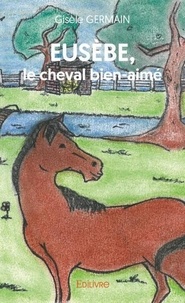 Gisele Germain - Eusèbe, le cheval bien aimé.