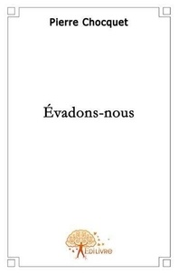 Pierre Chocquet - Evadons nous.