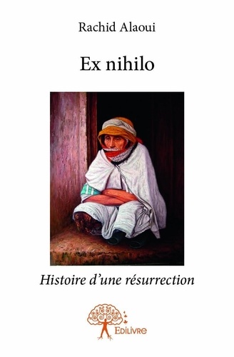 Rachid Alaoui - Ex nihilo - Histoire d’une résurrection.