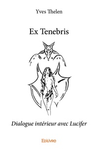 Yves Thélen - Ex tenebris - Dialogue intérieur avec Lucifer.