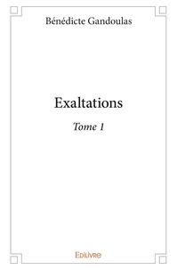 Bénédicte Gandoulas - Exaltations 1 : Exaltations - Tome 1.