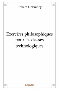 Robert Tirvaudey - Exercices philosophiques pour les classes technologiques.