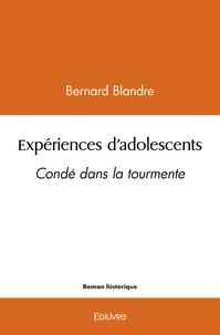 Bernard Blandre - Expériences d'adolescents - Condé dans la tourmente.