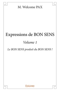 Pax m. Welcome - Expressions de bon sens 1 : Expressions de bon sens - volume 1 - Le BON SENS produit du BON SENS !.