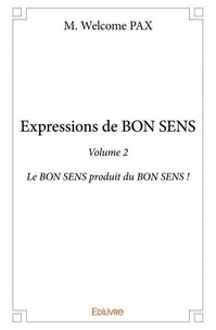 Pax m. Welcome - Expressions de bon sens 2 : Expressions de bon sens - volume 2 - Le BON SENS produit du BON SENS !.