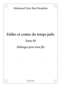 Hemdène mohamed yosri Ben - Fables et contes du temps jadis 3 : Fables et contes du temps jadis - Mélanges pour mon fils.