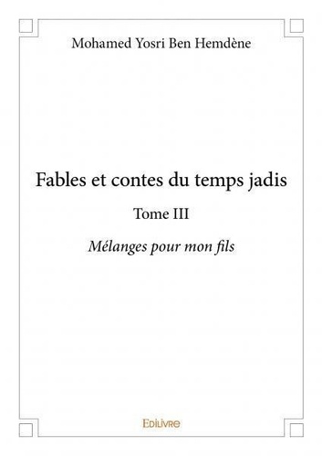 Hemdène mohamed yosri Ben - Fables et contes du temps jadis 3 : Fables et contes du temps jadis - Mélanges pour mon fils.