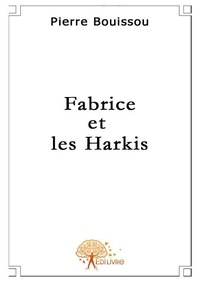 Pierre Bouissou - Fabrice et les harkis.