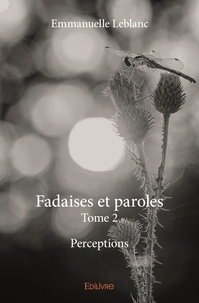 Emmanuelle Leblanc - Fadaises et paroles 2 : Fadaises et paroles - Perceptions.