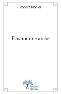 Robert Monier - Fais-toi une arche.