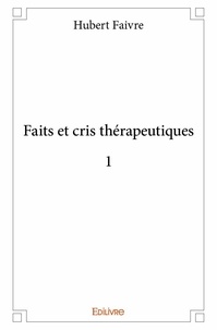 Hubert Faivre - Faits et cris thérapeutiques 1 : Faits et cris thérapeutiques 1 - 1.