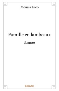 Moussa Koro - Famille en lambeaux - Roman.