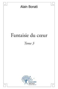 Alain Bonati - Fantaisie du cœur - Recueil de poèmes N°3.