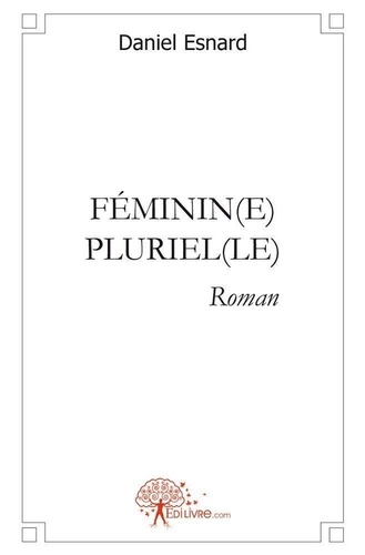 Daniel Esnard - Feminin(e) pluriel(le) - Roman.