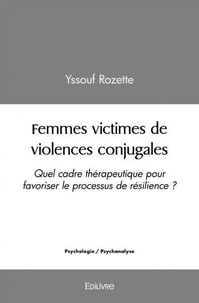 Yssouf Rozette - Femmes victimes de violences conjugales - Quel cadre thérapeutique pour favoriser le processus de résilience ?.
