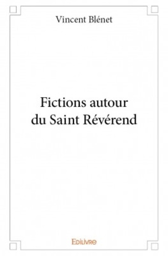 Vincent Blénet - Fictions autour du Saint Révérend.