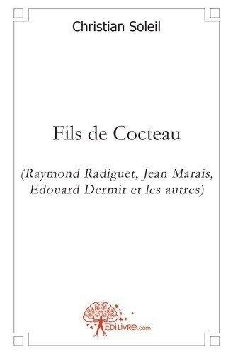 Christian Soleil - Fils de cocteau - (Raymond Radiguet, Jean Marais, Edouard Dermit et les autres).