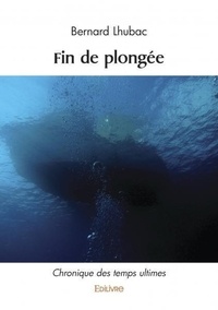 Bernard Lhubac - Fin de plongée - Chronique des temps ultimes.