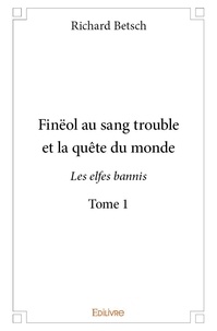 Richard Betsch - Finëol au sang trouble et la quête du monde 1 : Finëol au sang trouble et la quête du monde - Les elfes bannis.