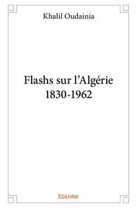 Khalil Oudainia - Flashs sur l'algérie1830 1962.