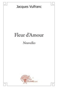 Jacques Vulfranc - Fleur d'amour - Nouvelles.