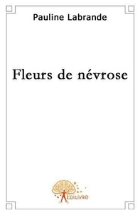 Pauline Labrande - Fleurs de névrose.