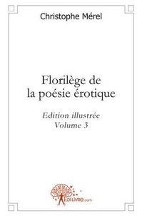 Christophe Mérel - Florilège de la poésie érotique - Volume 3, Edition illustrée.