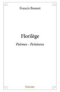 Francis Bonnet - Florilège - Poèmes Peintures.