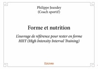 Jeandey - (coach sportif) phil Philippe - Forme et nutrition - L’ouvrage de référence pour rester en forme   HIIT (High Intensity Interval Training).